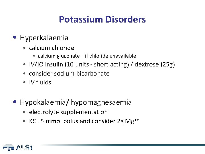 Potassium Disorders • Hyperkalaemia • calcium chloride • calcium gluconate – if chloride unavailable