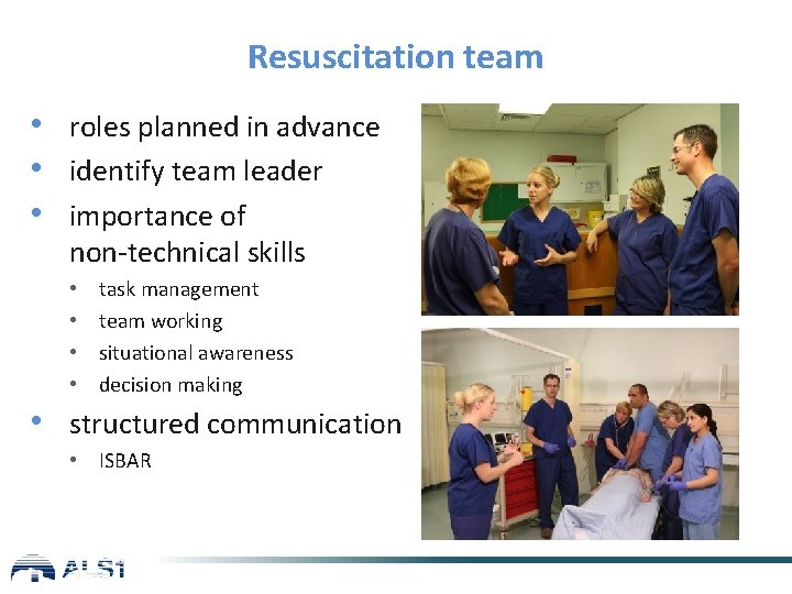 Resuscitation team • roles planned in advance • identify team leader • importance of