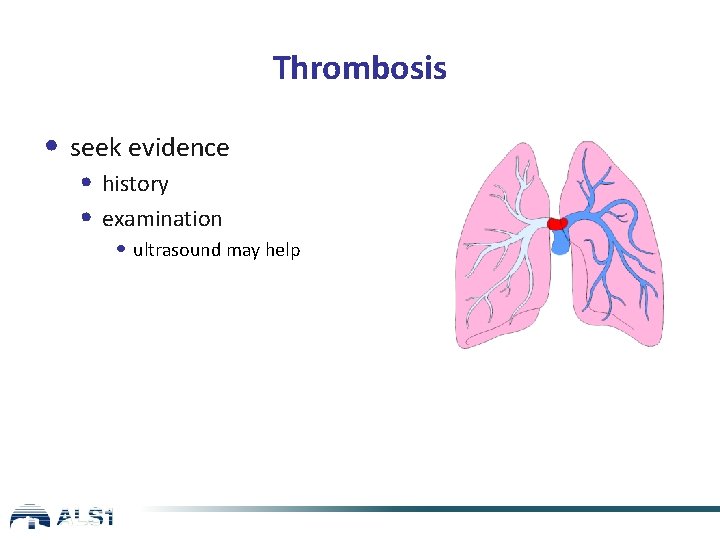Thrombosis • seek evidence • history • examination • ultrasound may help 