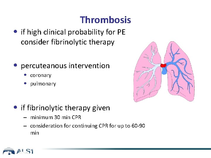 Thrombosis • if high clinical probability for PE consider fibrinolytic therapy • percuteanous intervention