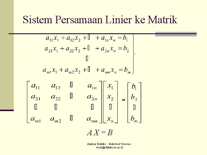 Sistem Persamaan Linier ke Matrik = AX=B Aljabar Matriks - Mahmud 'Imrona mhd@stttelkom. ac.