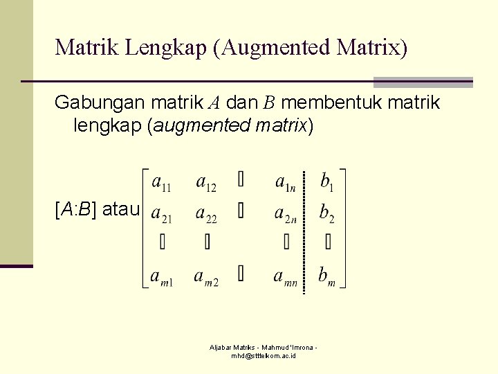 Matrik Lengkap (Augmented Matrix) Gabungan matrik A dan B membentuk matrik lengkap (augmented matrix)