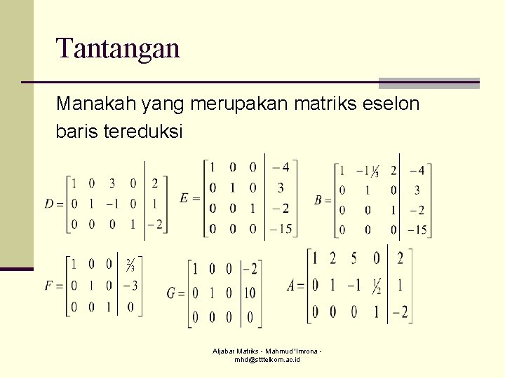 Tantangan Manakah yang merupakan matriks eselon baris tereduksi Aljabar Matriks - Mahmud 'Imrona mhd@stttelkom.