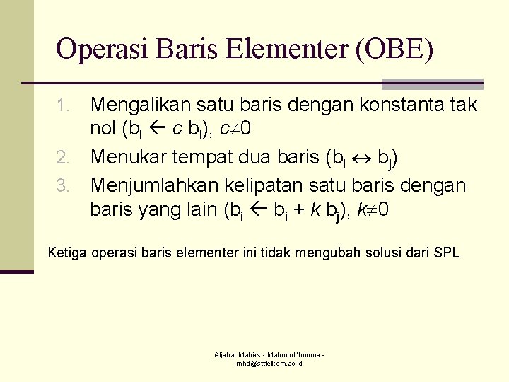 Operasi Baris Elementer (OBE) Mengalikan satu baris dengan konstanta tak nol (bi c bi),