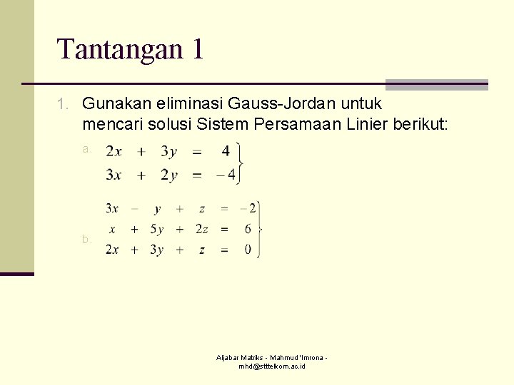 Tantangan 1 1. Gunakan eliminasi Gauss-Jordan untuk mencari solusi Sistem Persamaan Linier berikut: a.