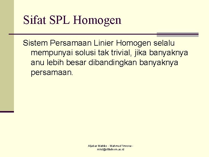 Sifat SPL Homogen Sistem Persamaan Linier Homogen selalu mempunyai solusi tak trivial, jika banyaknya