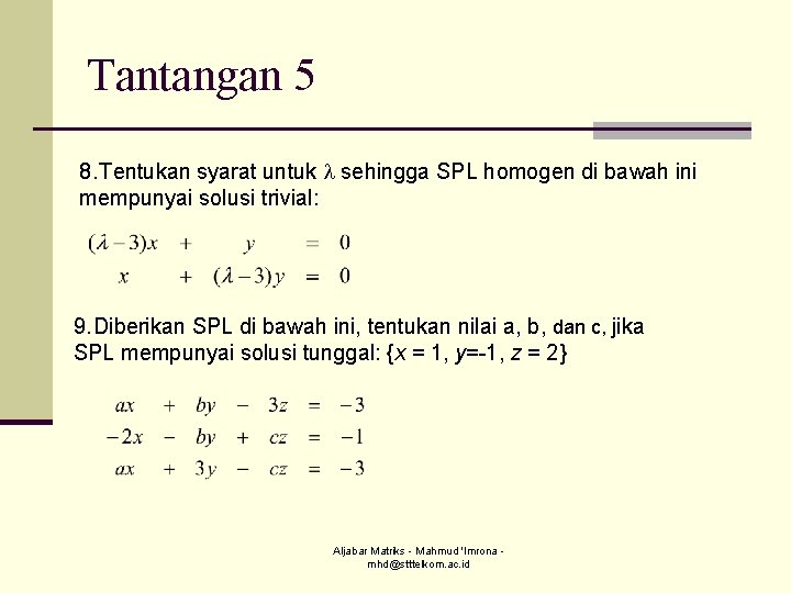 Tantangan 5 8. Tentukan syarat untuk sehingga SPL homogen di bawah ini mempunyai solusi