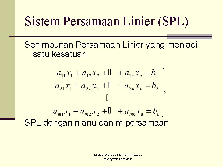 Sistem Persamaan Linier (SPL) Sehimpunan Persamaan Linier yang menjadi satu kesatuan SPL dengan n