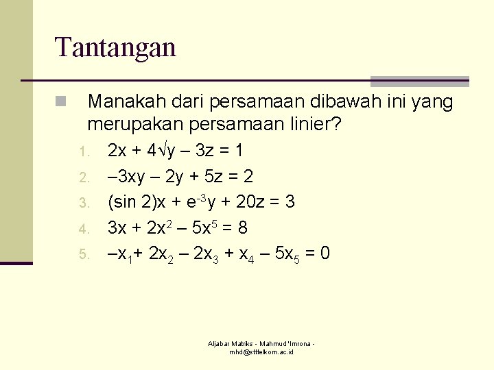 Tantangan n Manakah dari persamaan dibawah ini yang merupakan persamaan linier? 1. 2. 3.