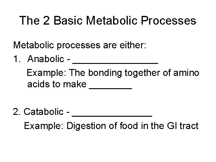 The 2 Basic Metabolic Processes Metabolic processes are either: 1. Anabolic - ________ Example: