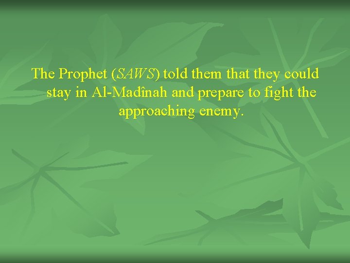 The Prophet (SAWS) told them that they could stay in Al-Madînah and prepare to