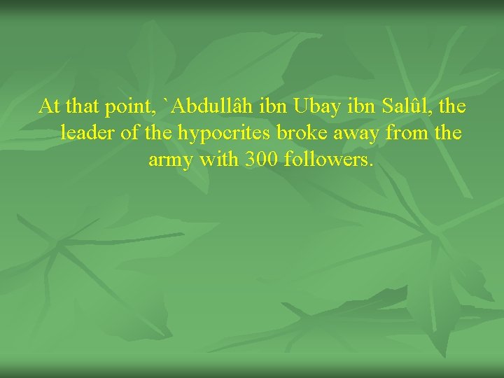 At that point, `Abdullâh ibn Ubay ibn Salûl, the leader of the hypocrites broke