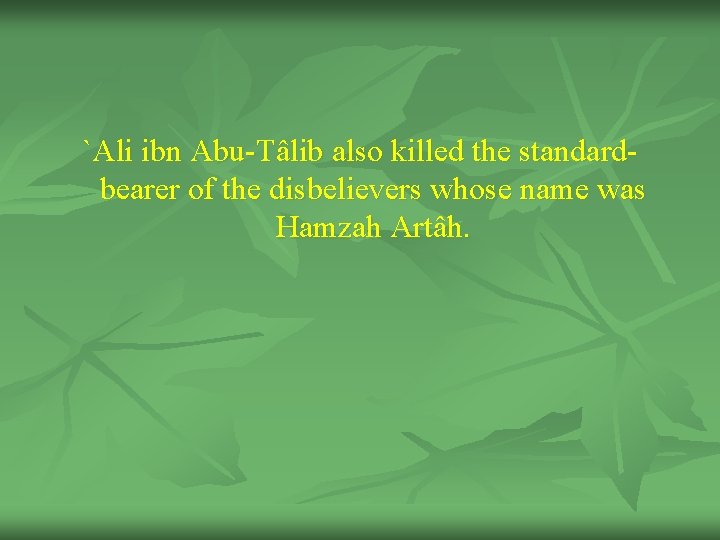 `Ali ibn Abu-Tâlib also killed the standardbearer of the disbelievers whose name was Hamzah