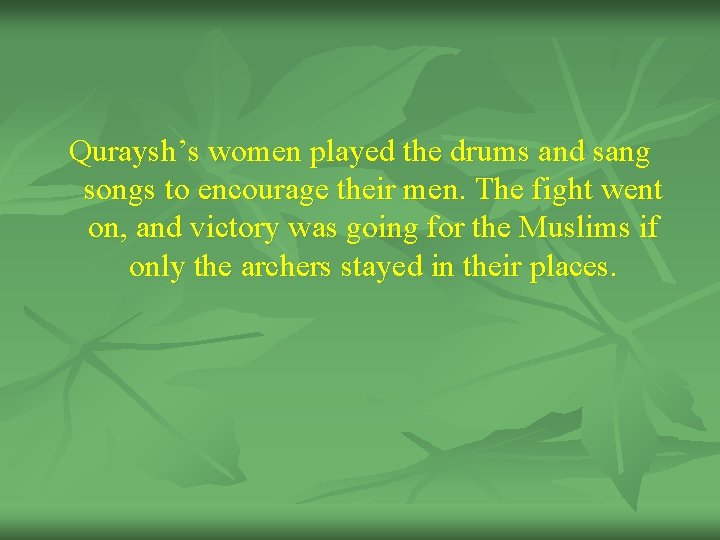 Quraysh’s women played the drums and sang songs to encourage their men. The fight