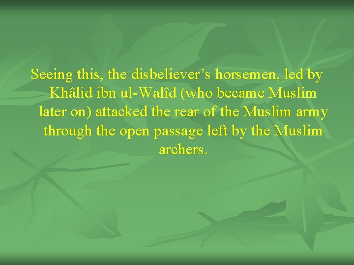 Seeing this, the disbeliever’s horsemen, led by Khâlid ibn ul-Walîd (who became Muslim later