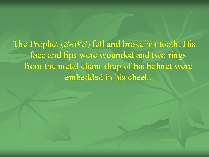 The Prophet (SAWS) fell and broke his tooth. His face and lips were wounded