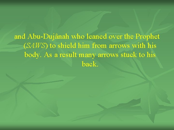 and Abu-Dujânah who leaned over the Prophet (SAWS) to shield him from arrows with