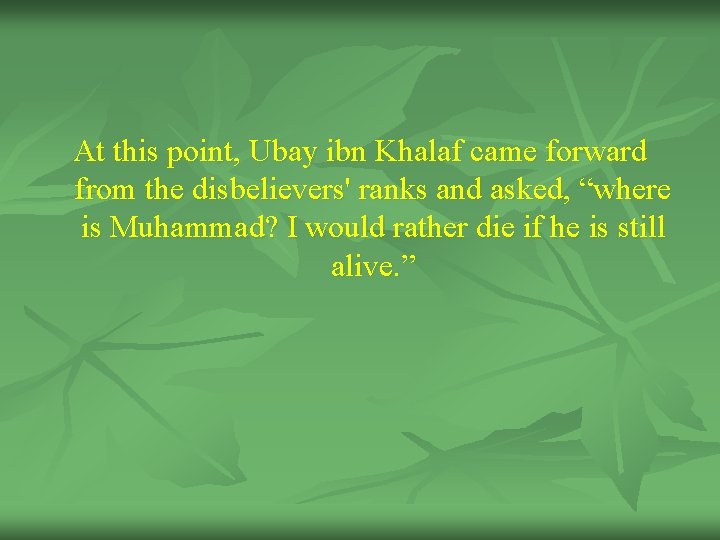 At this point, Ubay ibn Khalaf came forward from the disbelievers' ranks and asked,