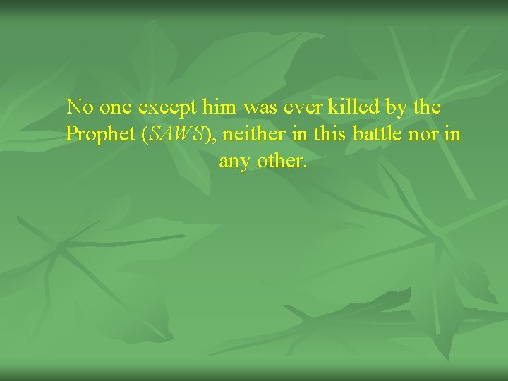 No one except him was ever killed by the Prophet (SAWS), neither in this