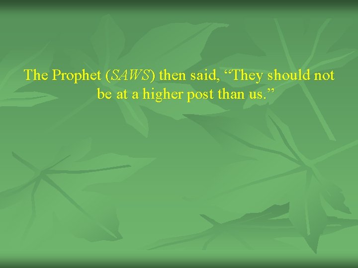 The Prophet (SAWS) then said, “They should not be at a higher post than