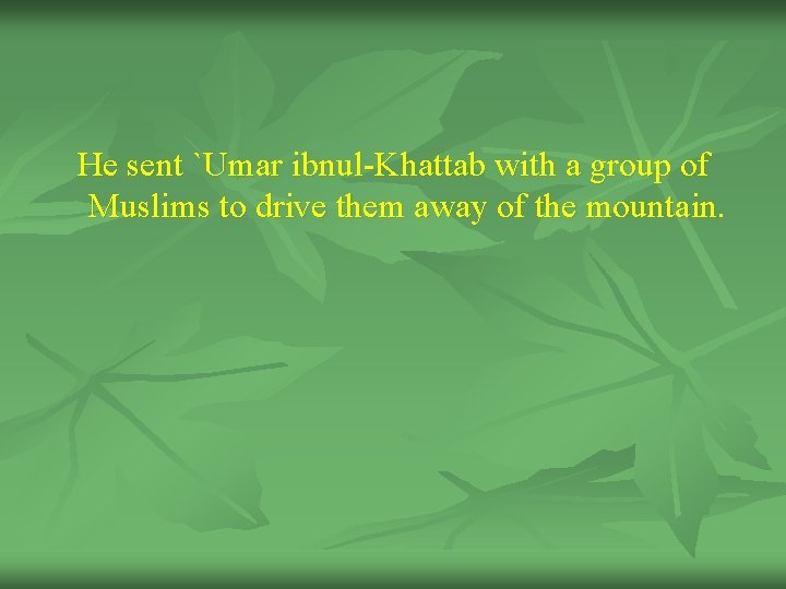 He sent `Umar ibnul-Khattab with a group of Muslims to drive them away of