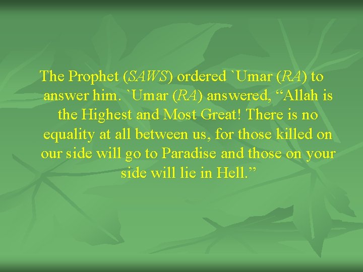 The Prophet (SAWS) ordered `Umar (RA) to answer him. `Umar (RA) answered, “Allah is