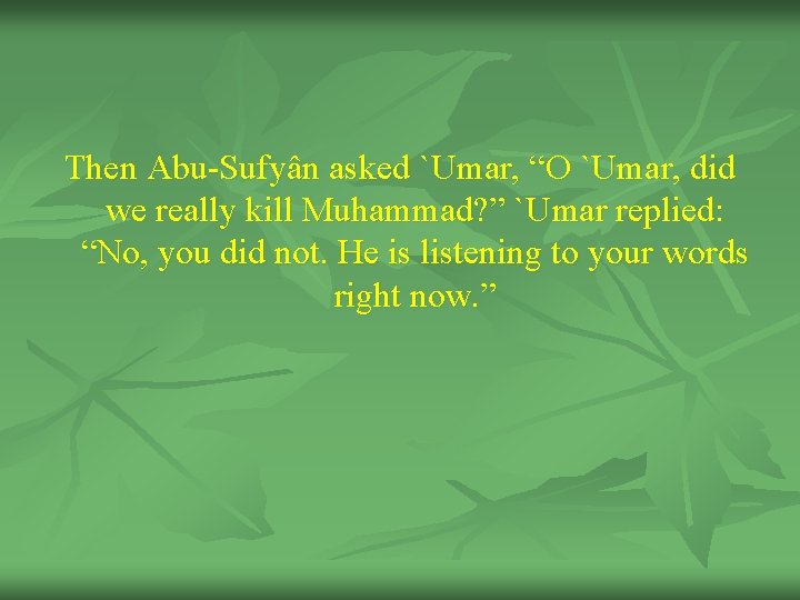 Then Abu-Sufyân asked `Umar, “O `Umar, did we really kill Muhammad? ” `Umar replied: