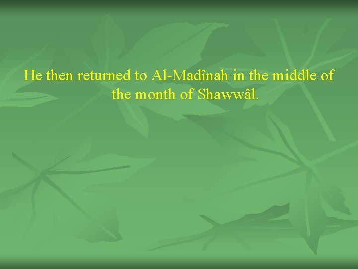 He then returned to Al-Madînah in the middle of the month of Shawwâl. 