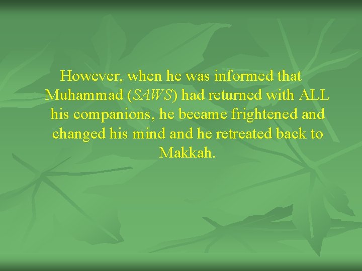 However, when he was informed that Muhammad (SAWS) had returned with ALL his companions,