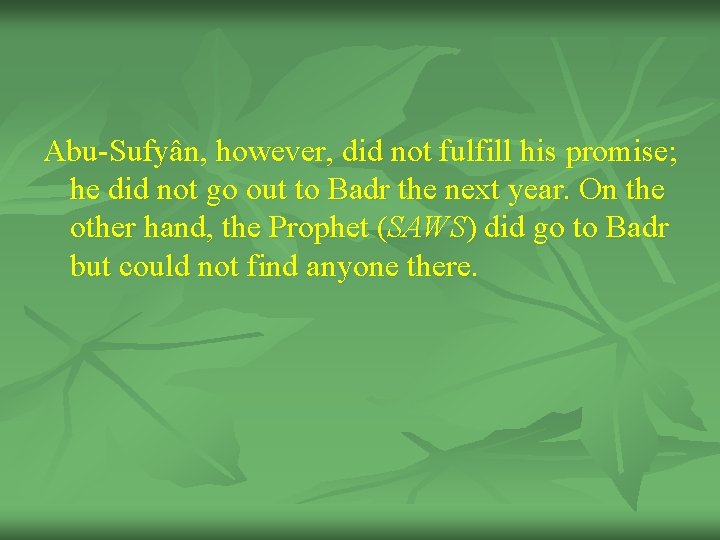 Abu-Sufyân, however, did not fulfill his promise; he did not go out to Badr