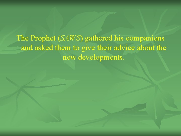 The Prophet (SAWS) gathered his companions and asked them to give their advice about