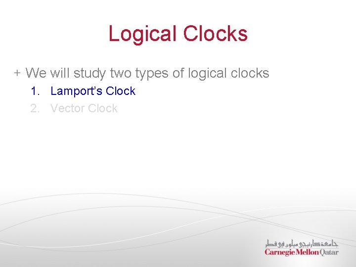 Logical Clocks We will study two types of logical clocks 1. Lamport’s Clock 2.