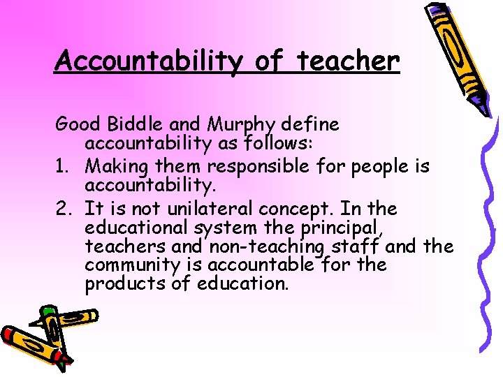 Accountability of teacher Good Biddle and Murphy define accountability as follows: 1. Making them