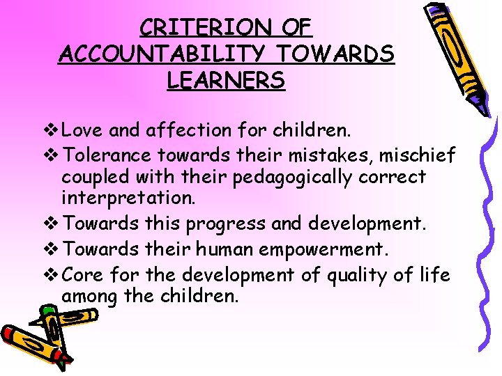 CRITERION OF ACCOUNTABILITY TOWARDS LEARNERS v Love and affection for children. v Tolerance towards