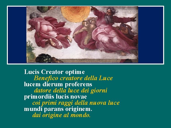 Lucis Creator optime Benefico creatore della Luce lucem dierum proferens datore della luce dei