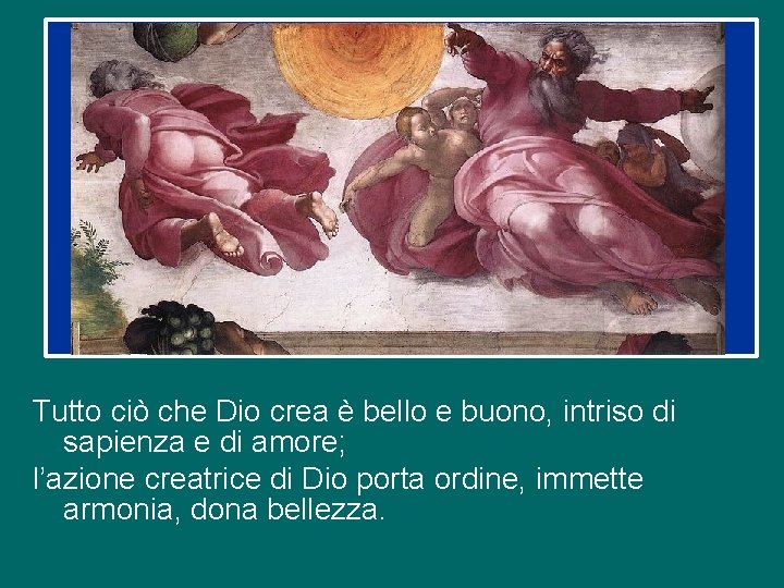 Tutto ciò che Dio crea è bello e buono, intriso di sapienza e di