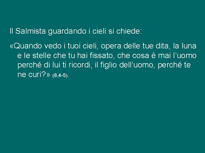 Il Salmista guardando i cieli si chiede: «Quando vedo i tuoi cieli, opera delle