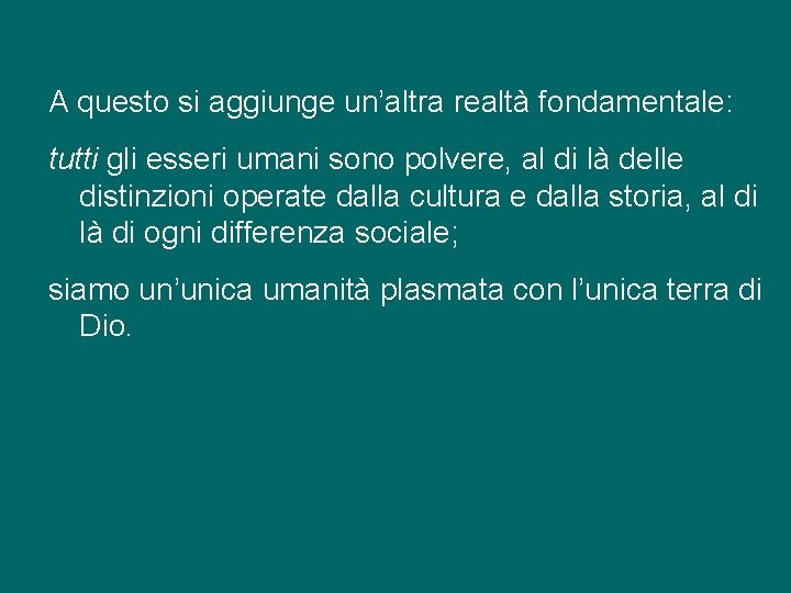 A questo si aggiunge un’altra realtà fondamentale: tutti gli esseri umani sono polvere, al