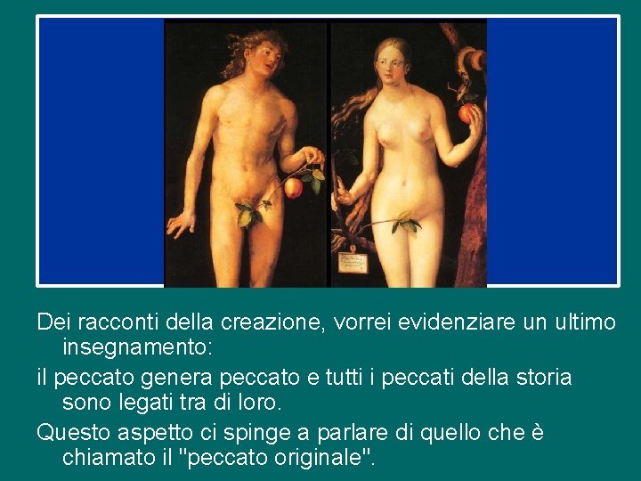 Dei racconti della creazione, vorrei evidenziare un ultimo insegnamento: il peccato genera peccato e