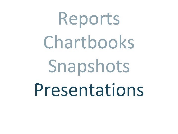 Reports Chartbooks Snapshots Presentations 