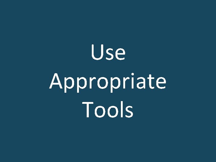 Use Appropriate Tools 