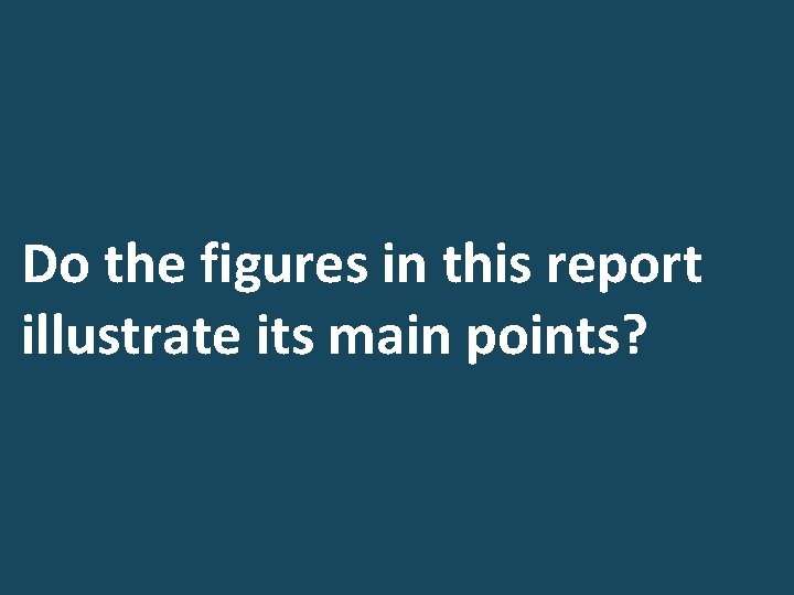 Do the figures in this report illustrate its main points? 