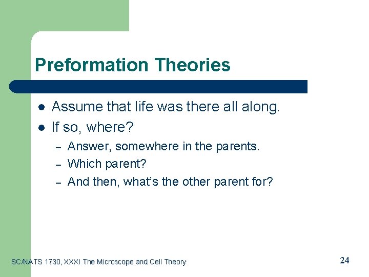 Preformation Theories l l Assume that life was there all along. If so, where?
