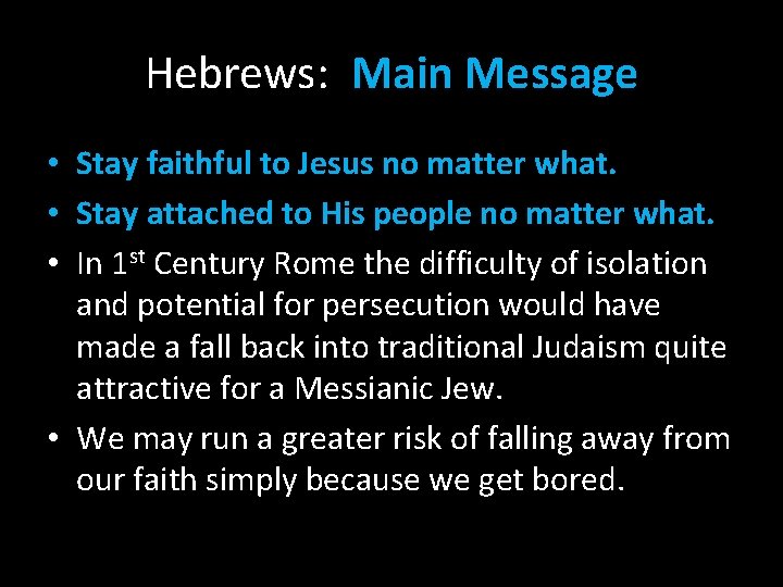 Hebrews: Main Message • Stay faithful to Jesus no matter what. • Stay attached