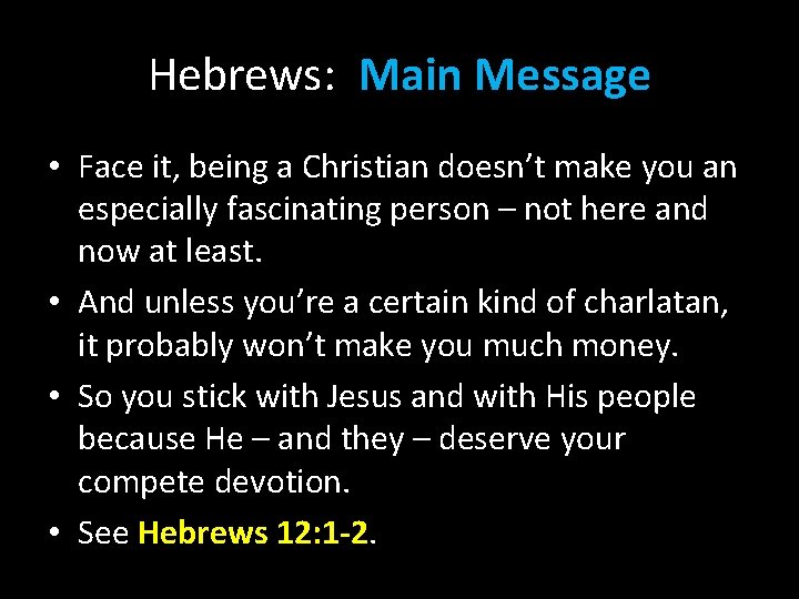 Hebrews: Main Message • Face it, being a Christian doesn’t make you an especially