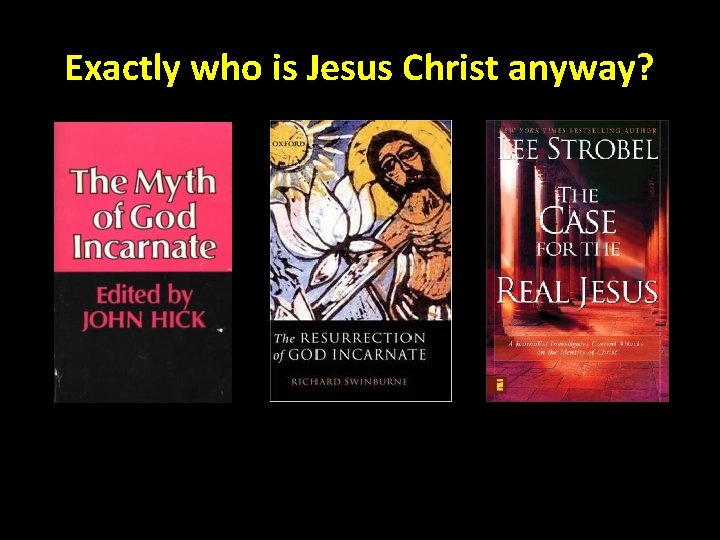 Exactly who is Jesus Christ anyway? Exactly who is Jesus Christ anyway?