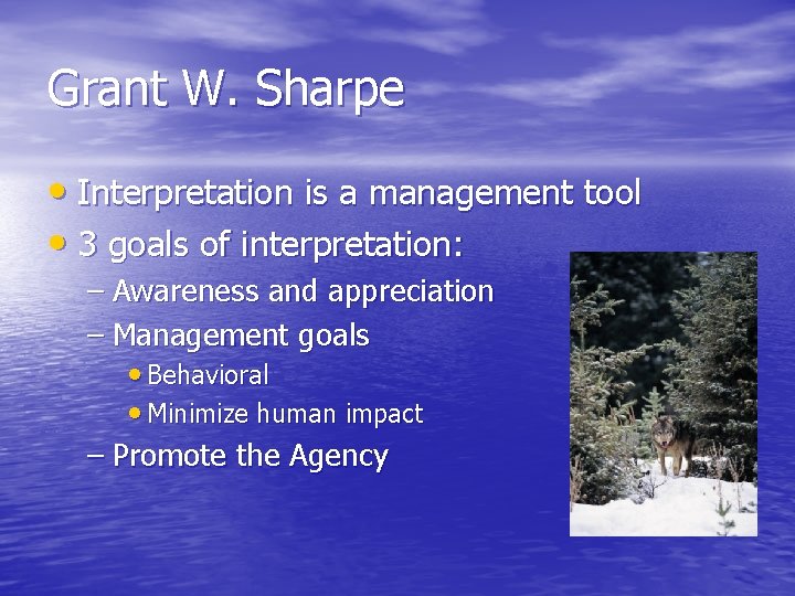 Grant W. Sharpe • Interpretation is a management tool • 3 goals of interpretation: