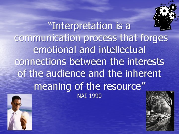 “Interpretation is a communication process that forges emotional and intellectual connections between the interests