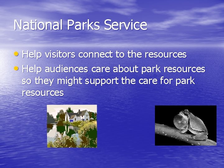 National Parks Service • Help visitors connect to the resources • Help audiences care