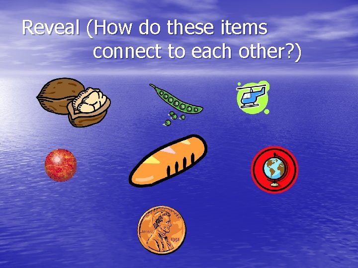 Reveal (How do these items connect to each other? ) 